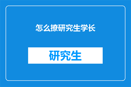 怎么撩研究生学长(如何吸引研究生学长？)