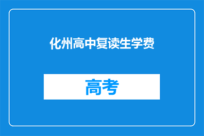 化州高中复读生学费(化州高中复读生学费是多少？)