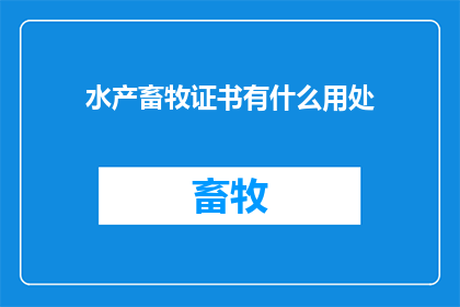 水产畜牧证书有什么用处(水产畜牧证书有何用处？)