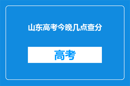 山东高考今晚几点查分(山东高考成绩何时揭晓？)
