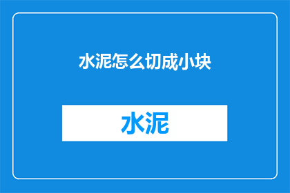 水泥怎么切成小块(如何将水泥切割成小块？)