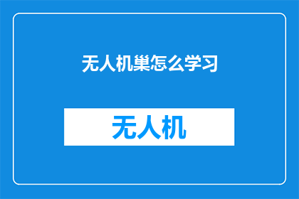 无人机巢怎么学习(无人机巢：如何学习？)
