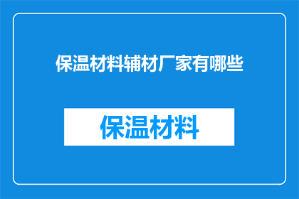 保温材料辅材厂家有哪些(保温材料辅材厂家有哪些？)