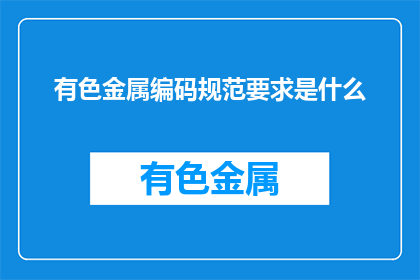 有色金属编码规范要求是什么(有色金属编码规范要求是什么？)