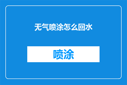 无气喷涂怎么回水(如何正确回水无气喷涂设备？)