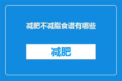 减肥不减脂食谱有哪些(有哪些减肥食谱不减脂？)