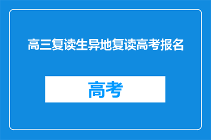 高三复读生异地复读高考报名(高三复读生异地报名高考，异地复读是否可行？)