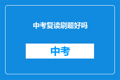 中考复读刷题好吗(中考复读刷题是否有效？)