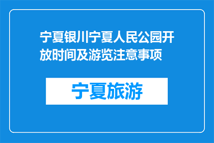 宁夏银川宁夏人民公园开放时间及游览注意事项(宁夏银川人民公园开放时间及游览注意事项是什么？)