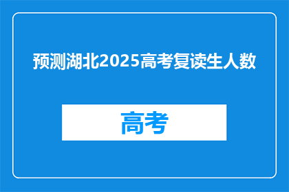 预测湖北2025高考复读生人数(预测2025年湖北高考复读生人数将达多少？)