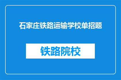 石家庄铁路运输学校单招题(石家庄铁路运输学校单招题目是什么？)