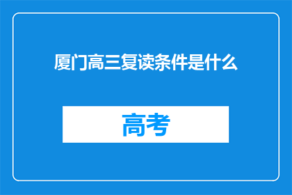 厦门高三复读条件是什么(厦门高三复读生的条件是什么？)