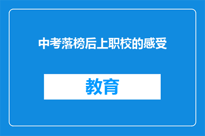 中考落榜后上职校的感受(中考落榜后选择职业学校：是遗憾还是新起点？)