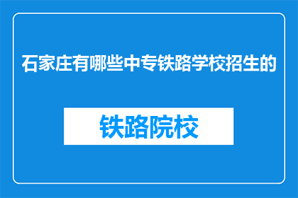 石家庄有哪些中专铁路学校招生的(石家庄有哪些中专铁路学校正在招生？)