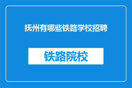 抚州有哪些铁路学校招聘(抚州地区铁路学校招聘信息一览)