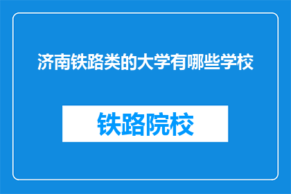 济南铁路类的大学有哪些学校(济南铁路类大学有哪些？)