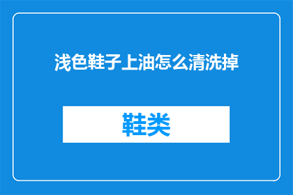 浅色鞋子上油怎么清洗掉(浅色鞋子上油渍如何彻底清除？)