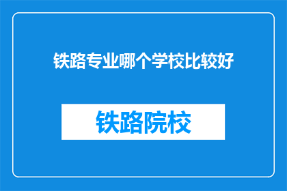 铁路专业哪个学校比较好(铁路专业哪个学校比较好？)