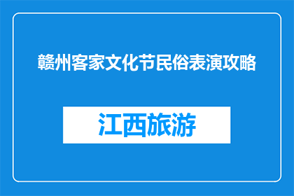 赣州客家文化节民俗表演攻略(赣州客家文化节：民俗表演攻略，你准备好了吗？)