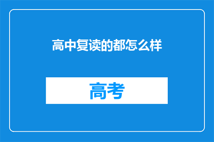 高中复读的都怎么样(高中复读生的现状与挑战：他们过得怎么样？)