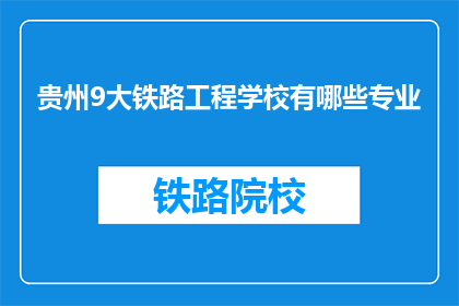 贵州9大铁路工程学校有哪些专业(贵州9大铁路工程学校有哪些专业？)