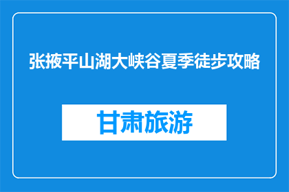 张掖平山湖大峡谷夏季徒步攻略(张掖平山湖大峡谷夏季徒步攻略：你准备好了吗？)