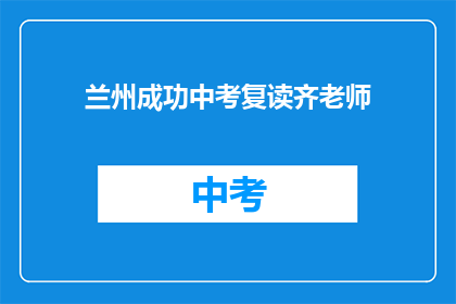 兰州成功中考复读齐老师(兰州中考复读成功者齐老师，他是如何做到的？)