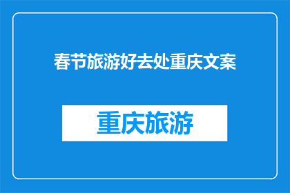春节旅游好去处重庆文案(春节旅游，重庆好去处？)