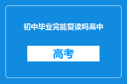 初中毕业完能复读吗高中(初中毕业后是否可以选择复读？)