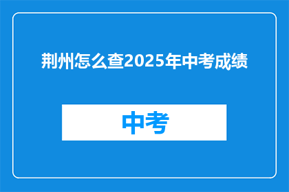 荆州怎么查2025年中考成绩(如何查询2025年荆州中考成绩？)
