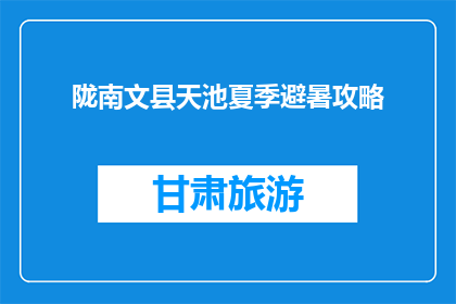 陇南文县天池夏季避暑攻略(夏季如何前往陇南文县天池避暑？)