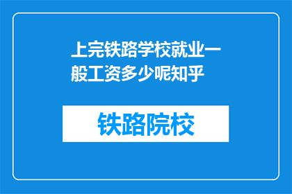 上完铁路学校就业一般工资多少呢知乎(铁路学校毕业生的平均工资是多少？)