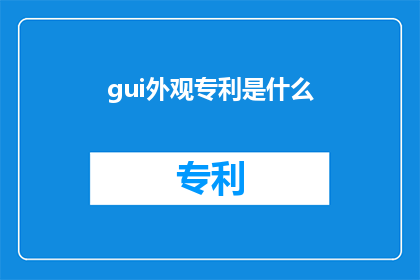 gui外观专利是什么(什么是gui外观专利？)