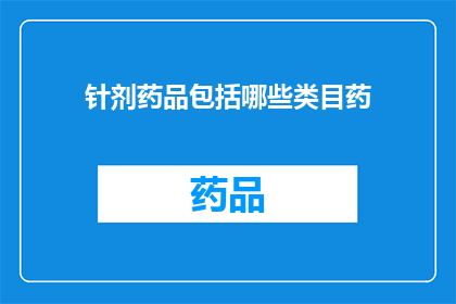 针剂药品包括哪些类目药(哪些针剂药品属于药物类目？)