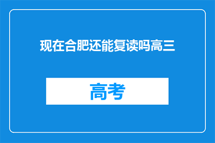 现在合肥还能复读吗高三(合肥高三复读政策是否仍有效？)
