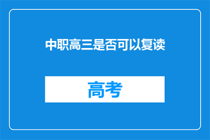 中职高三是否可以复读(中职高三学生是否可复读？)