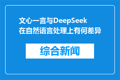 文心一言与DeepSeek在自然语言处理上有何差异(文心一言与DeepSeek在自然语言处理上有何差异？)