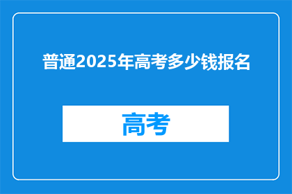 普通2025年高考多少钱报名(2025年高考报名费用是多少？)