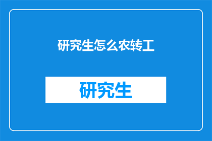 研究生怎么农转工(研究生如何实现农转工的转变？)
