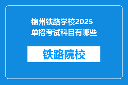 锦州铁路学校2025单招考试科目有哪些(锦州铁路学校2025年单招考试科目有哪些？)