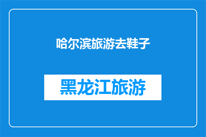 哈尔滨旅游去鞋子(哈尔滨旅游必买鞋子？)