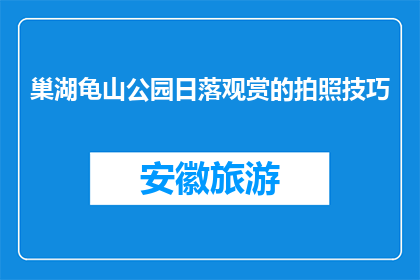 巢湖龟山公园日落观赏的拍照技巧(如何捕捉巢湖龟山公园日落的绝美瞬间？)