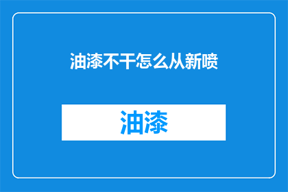 油漆不干怎么从新喷(如何重新喷涂油漆，解决油漆未干问题？)