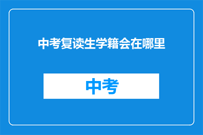 中考复读生学籍会在哪里(中考复读生学籍将何去何从？)