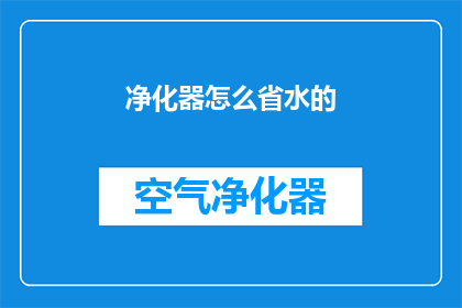 净化器怎么省水的(如何有效节约净化器用水量？)