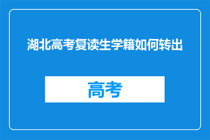 湖北高考复读生学籍如何转出(湖北高考复读生学籍如何成功转出？)