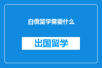 白俄留学需要什么(留学白俄需要哪些条件？)