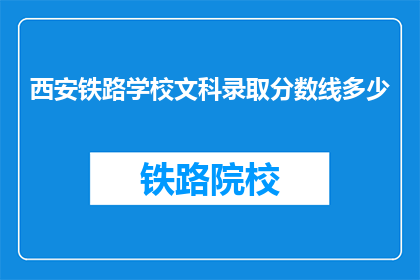 西安铁路学校文科录取分数线多少(西安铁路学校文科录取分数线是多少？)