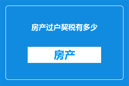 房产过户契税有多少(房产过户契税是多少？)