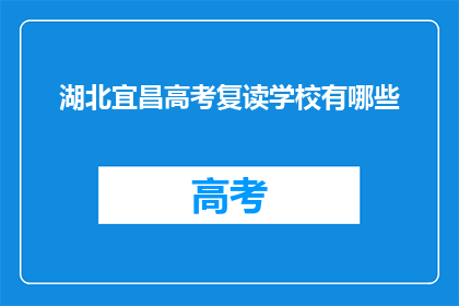 湖北宜昌高考复读学校有哪些(湖北宜昌有哪些高考复读学校？)